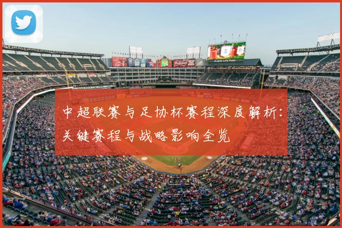 中超联赛与足协杯赛程深度解析：关键赛程与战略影响全览