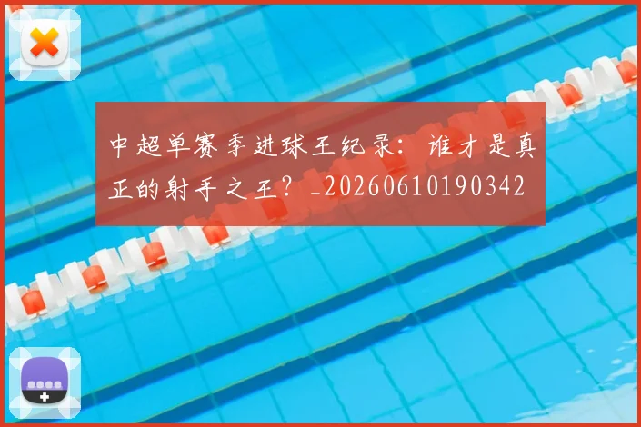 中超单赛季进球王纪录：谁才是真正的射手之王？_20260610190342